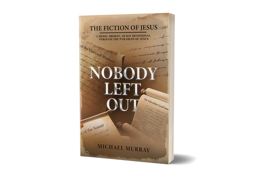Nobody Left Out: The Fiction of Jesus: A Messy, Broken, 40-Day Devotional Through the Parables of Jesus
